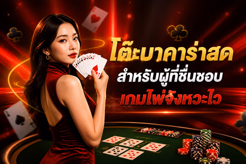 โต๊ะบาคาร่าสดสำหรับผู้ที่ชื่นชอบเกมไพ่จังหวะไว
